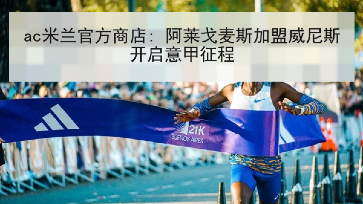 ac米兰官方商店: 阿莱戈麦斯加盟威尼斯开启意甲征程