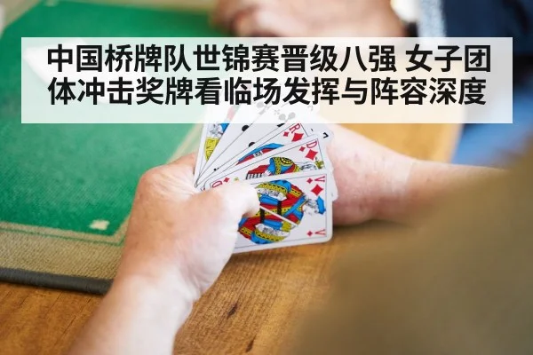 中国桥牌队世锦赛晋级八强 女子团体冲击奖牌看临场发挥与阵容深度